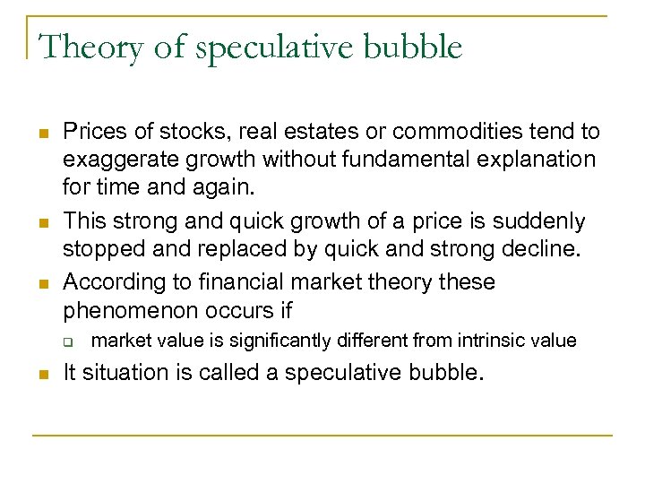 Theory of speculative bubble Prices of stocks, real estates or commodities tend to exaggerate