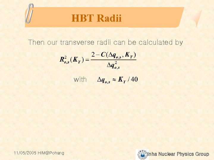 HBT Radii Then our transverse radii can be calculated by with 11/05/2005 HIM@Pohang Inha
