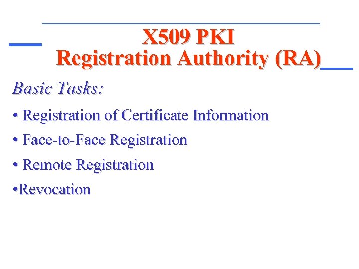 X 509 PKI Registration Authority (RA) Basic Tasks: • Registration of Certificate Information •