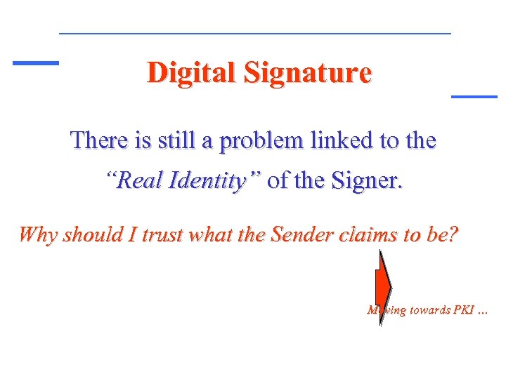 Digital Signature There is still a problem linked to the “Real Identity” of the