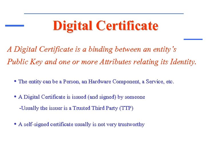 Digital Certificate A Digital Certificate is a binding between an entity’s Public Key and