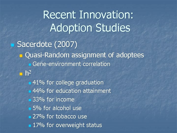 Recent Innovation: Adoption Studies n Sacerdote (2007) n Quasi-Random assignment of adoptees n n