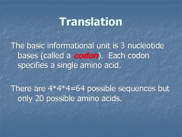 Translation The basic informational unit is 3 nucleotide bases (called a codon). Each codon