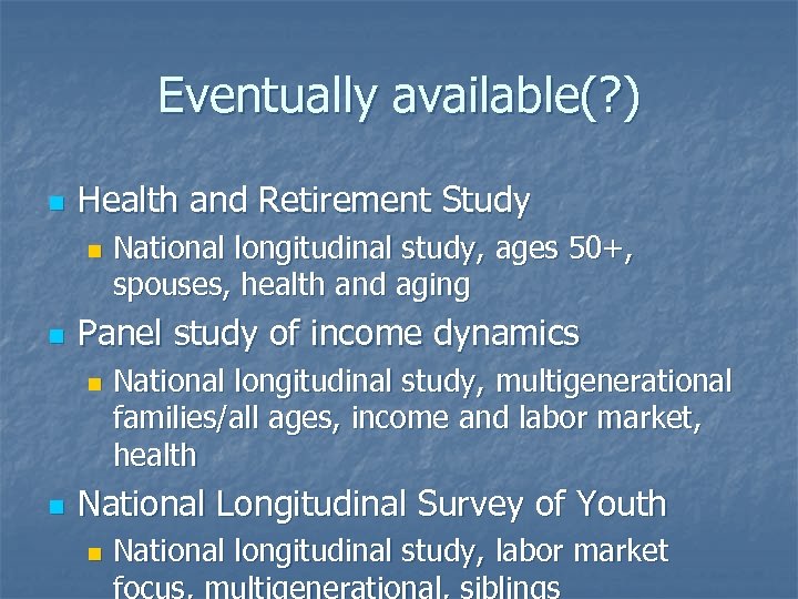 Eventually available(? ) n Health and Retirement Study n n Panel study of income