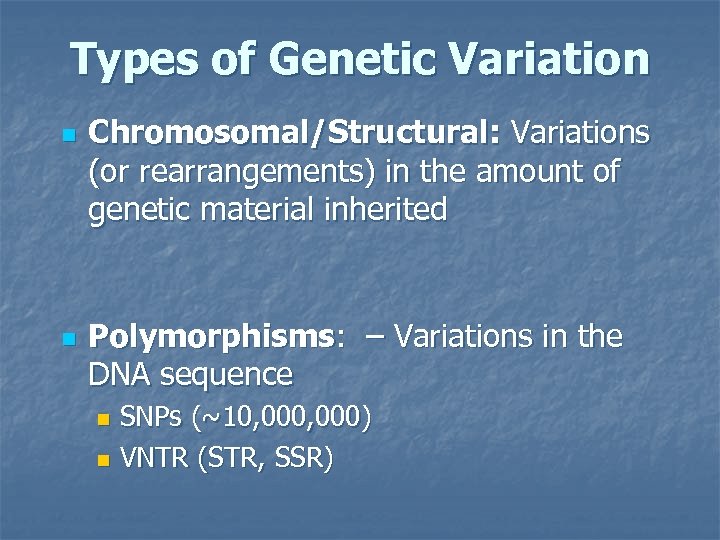 Types of Genetic Variation n n Chromosomal/Structural: Variations (or rearrangements) in the amount of