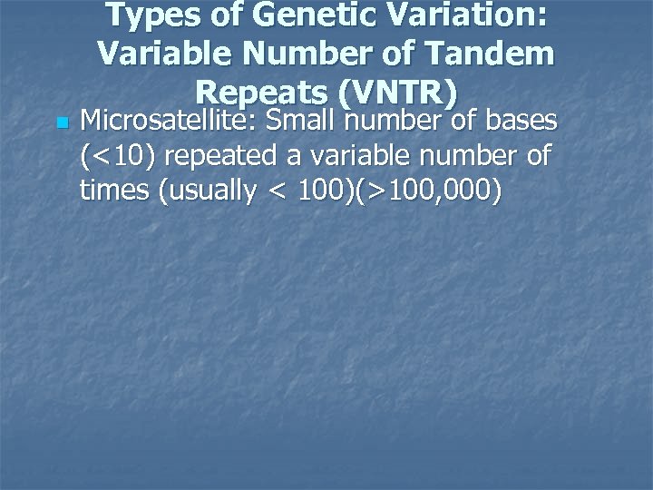 Types of Genetic Variation: Variable Number of Tandem Repeats (VNTR) n Microsatellite: Small number