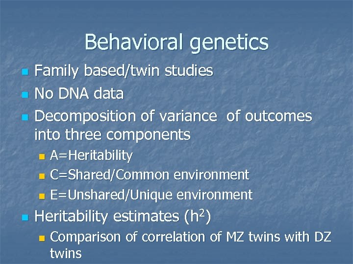 Behavioral genetics n n n Family based/twin studies No DNA data Decomposition of variance