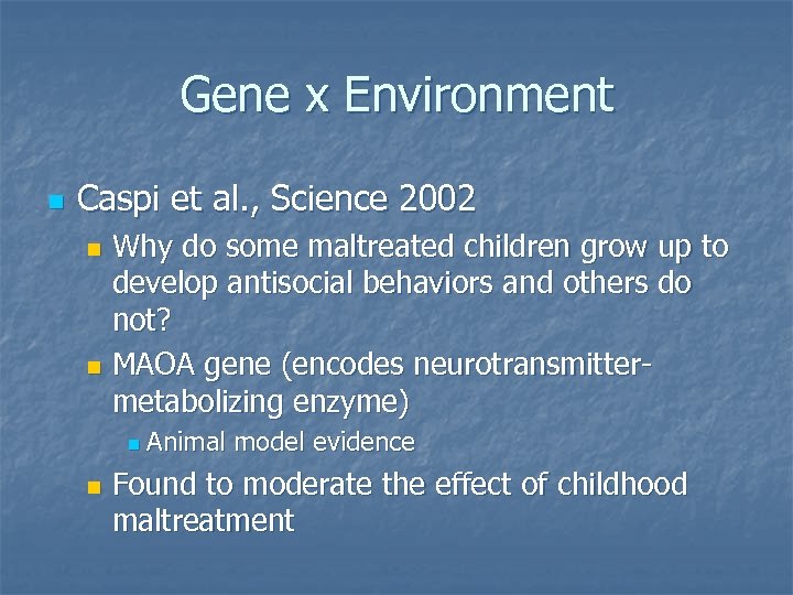 Gene x Environment n Caspi et al. , Science 2002 Why do some maltreated