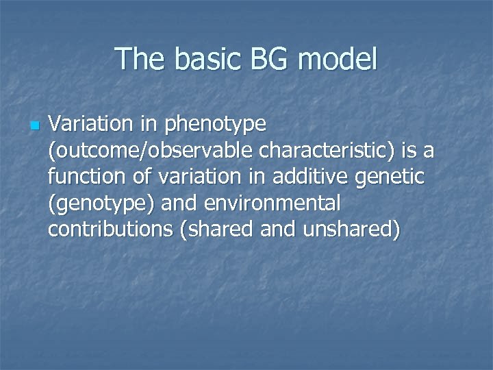The basic BG model n Variation in phenotype (outcome/observable characteristic) is a function of