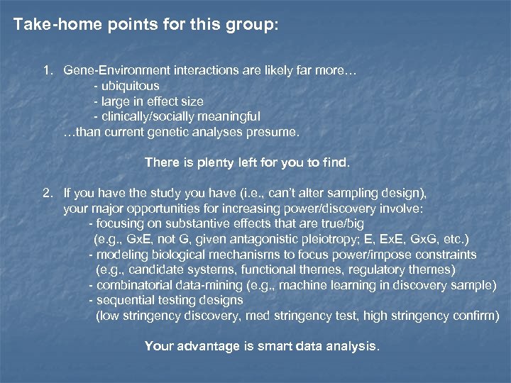 Take-home points for this group: 1. Gene-Environment interactions are likely far more… - ubiquitous