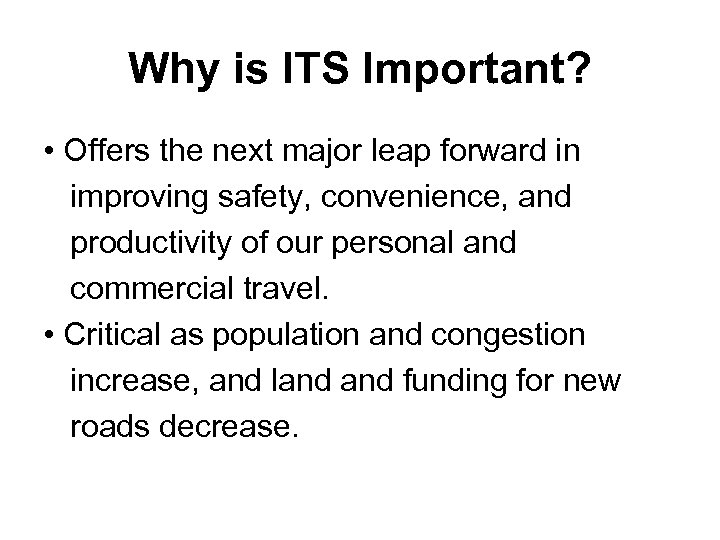 Why is ITS Important? • Offers the next major leap forward in improving safety,