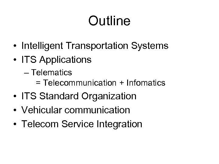 Outline • Intelligent Transportation Systems • ITS Applications – Telematics = Telecommunication + Infomatics
