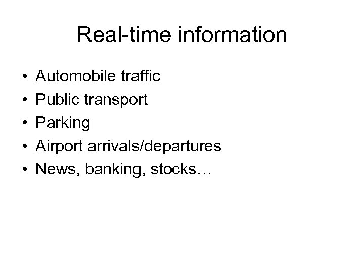 Real-time information • • • Automobile traffic Public transport Parking Airport arrivals/departures News, banking,