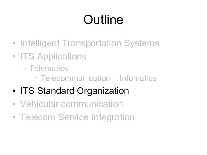 Outline • Intelligent Transportation Systems • ITS Applications – Telematics = Telecommunication + Infomatics