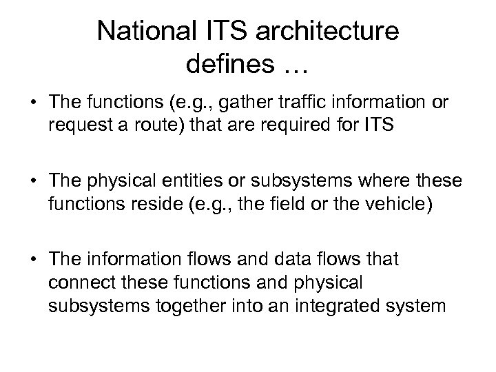 National ITS architecture defines … • The functions (e. g. , gather traffic information