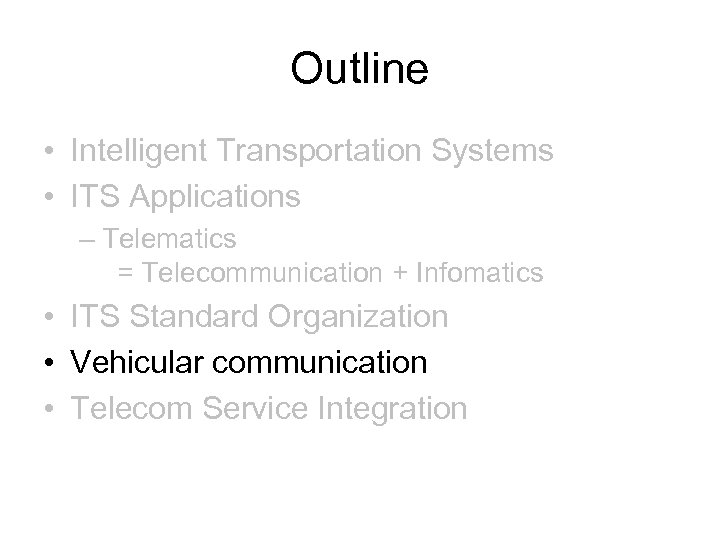 Outline • Intelligent Transportation Systems • ITS Applications – Telematics = Telecommunication + Infomatics