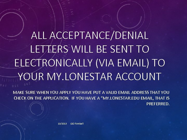 ALL ACCEPTANCE/DENIAL LETTERS WILL BE SENT TO ELECTRONICALLY (VIA EMAIL) TO YOUR MY. LONESTAR