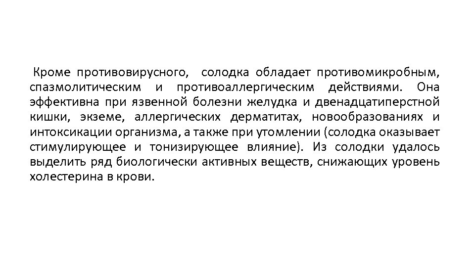  Кроме противовирусного, солодка обладает противомикробным, спазмолитическим и противоаллергическим действиями. Она эффективна при язвенной