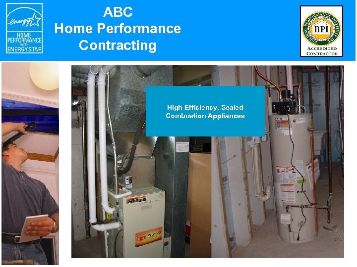 ABC Home Performance Contracting High Efficiency, Sealed Combustion Appliances 