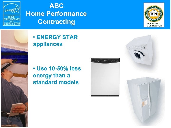 ABC Home Performance Contracting • ENERGY STAR appliances • Use 10 -50% less energy