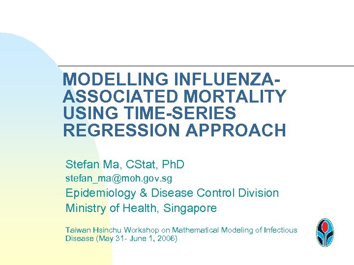 MODELLING INFLUENZAASSOCIATED MORTALITY USING TIME-SERIES REGRESSION APPROACH Stefan Ma, CStat, Ph. D stefan_ma@moh. gov.