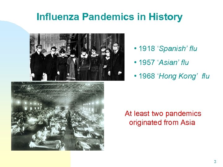 Influenza Pandemics in History • 1918 ‘Spanish’ flu • 1957 ‘Asian’ flu • 1968
