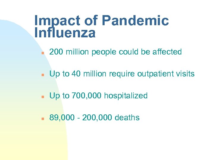 Impact of Pandemic Influenza n 200 million people could be affected n Up to