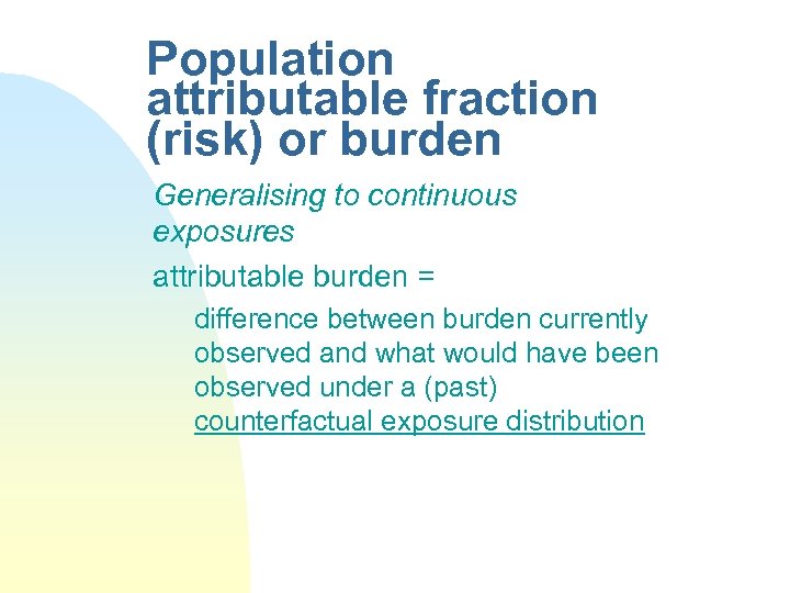 Population attributable fraction (risk) or burden Generalising to continuous exposures attributable burden = difference