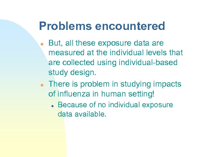 Problems encountered n n But, all these exposure data are measured at the individual