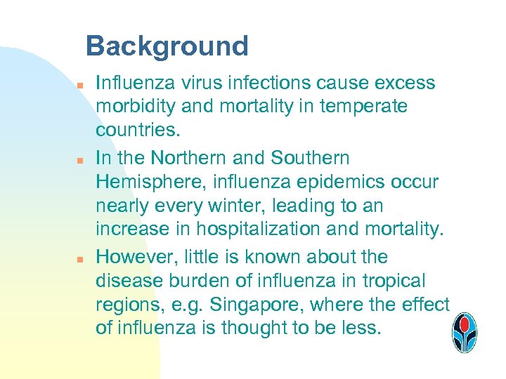 Background n n n Influenza virus infections cause excess morbidity and mortality in temperate