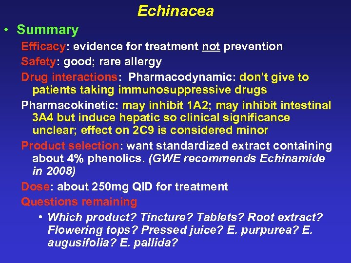 Echinacea • Summary Efficacy: evidence for treatment not prevention Safety: good; rare allergy Drug