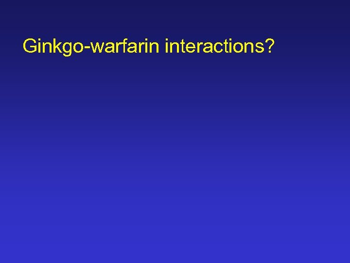 Ginkgo-warfarin interactions? 