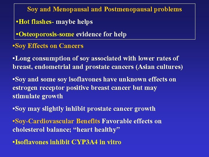 Soy and Menopausal and Postmenopausal problems • Hot flashes- maybe helps • Osteoporosis-some evidence