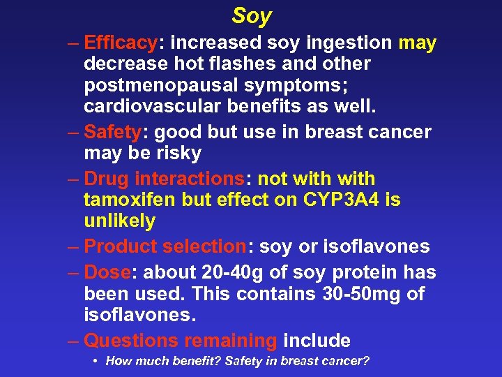 Soy – Efficacy: increased soy ingestion may decrease hot flashes and other postmenopausal symptoms;