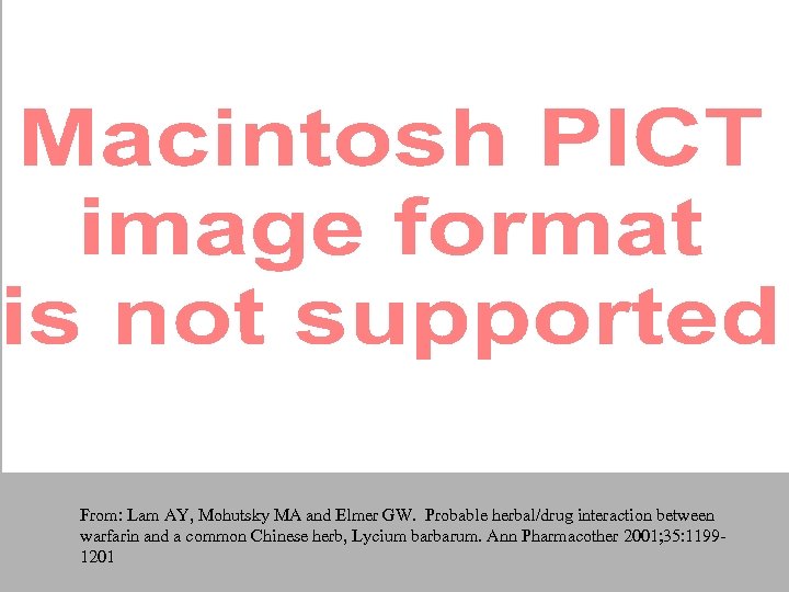 From: Lam AY, Mohutsky MA and Elmer GW. Probable herbal/drug interaction between warfarin and