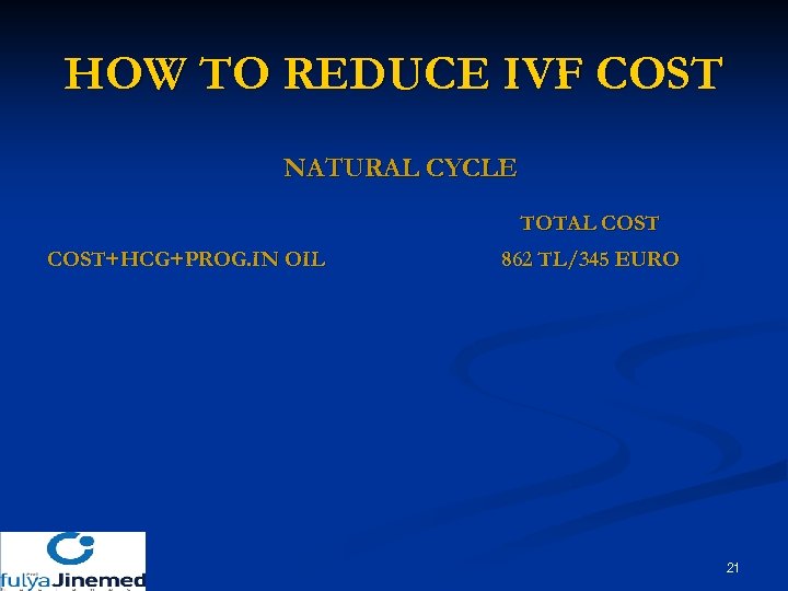 HOW TO REDUCE IVF COST NATURAL CYCLE TOTAL COST+HCG+PROG. IN OIL 862 TL/345 EURO