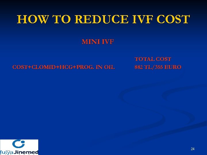 HOW TO REDUCE IVF COST MINI IVF COST+CLOMID+HCG+PROG. IN OIL TOTAL COST 882 TL/355