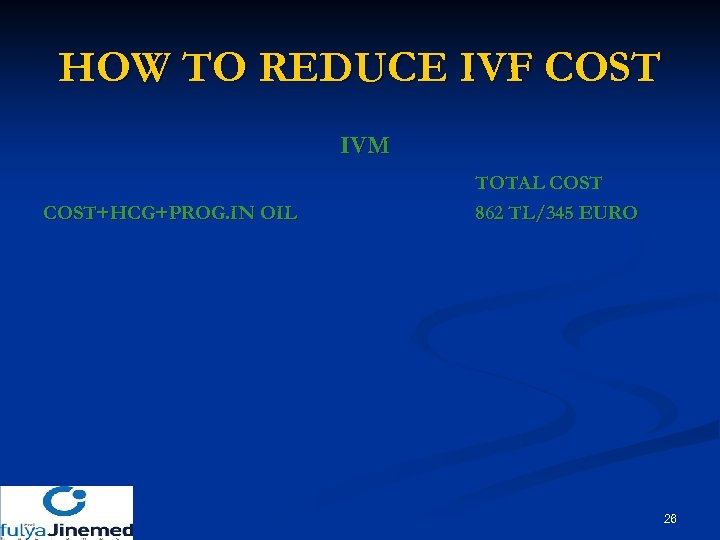 HOW TO REDUCE IVF COST IVM COST+HCG+PROG. IN OIL TOTAL COST 862 TL/345 EURO