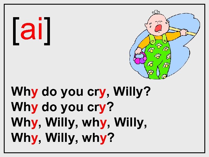 [ai] Why do you cry, Willy? Why do you cry? Why, Willy, why, Willy,