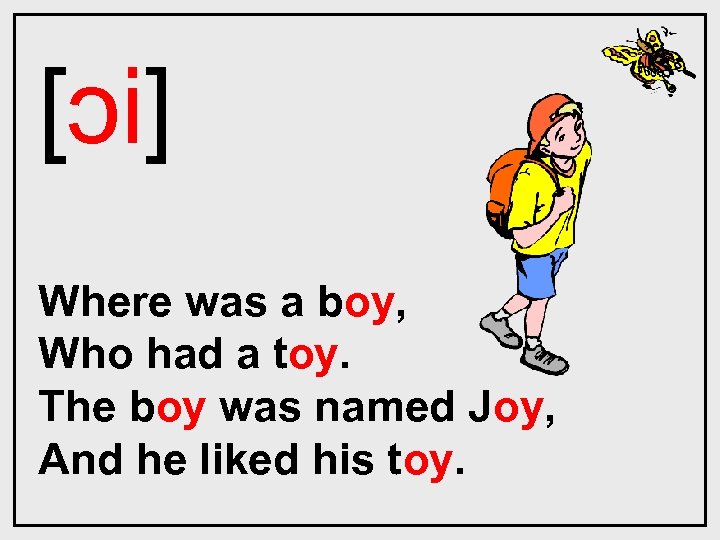 [ɔi] Where was a boy, Who had a toy. The boy was named Joy,