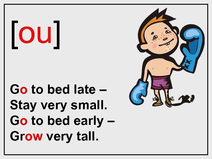 [ou] Go to bed late – Stay very small. Go to bed early –