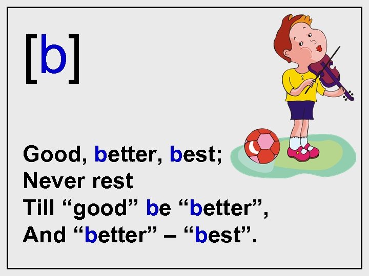 [b] Good, better, best; Never rest Till “good” be “better”, And “better” – “best”.