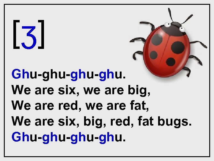 [ʒ] Ghu-ghu-ghu. We are six, we are big, We are red, we are fat,