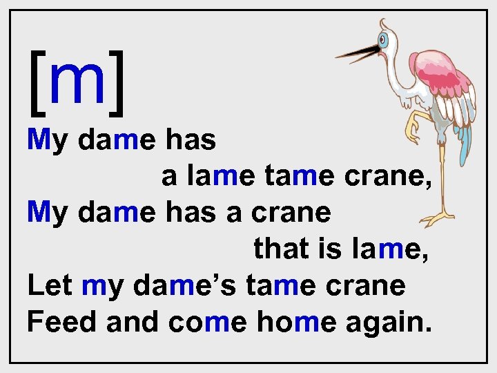 [m] My dame has a lame tame crane, My dame has a crane that