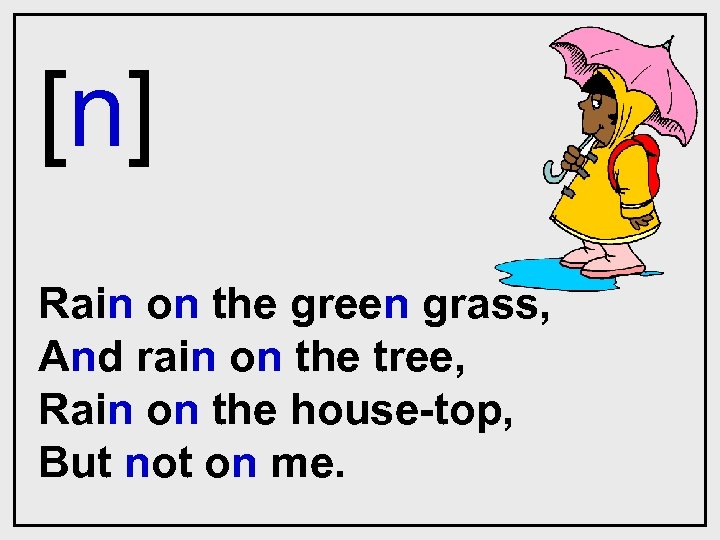 [n] Rain on the green grass, And rain on the tree, Rain on the