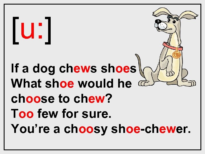 [u: ] If a dog chews shoes What shoe would he choose to chew?
