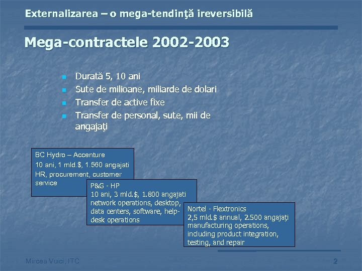 Externalizarea – o mega-tendinţă ireversibilă Mega-contractele 2002 -2003 n n Durată 5, 10 ani