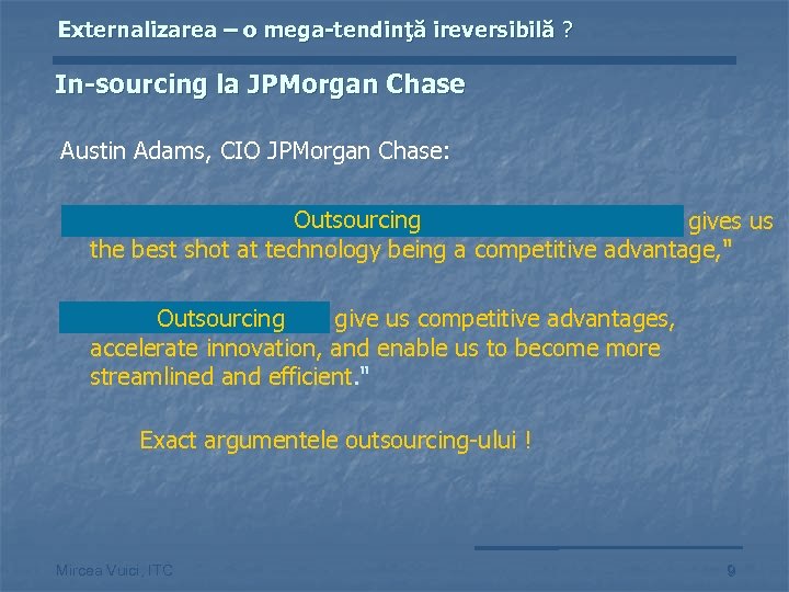 Externalizarea – o mega-tendinţă ireversibilă ? In-sourcing la JPMorgan Chase Austin Adams, CIO JPMorgan