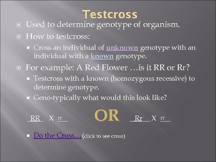 Testcross Used to determine genotype of organism. How to testcross: Cross an individual of