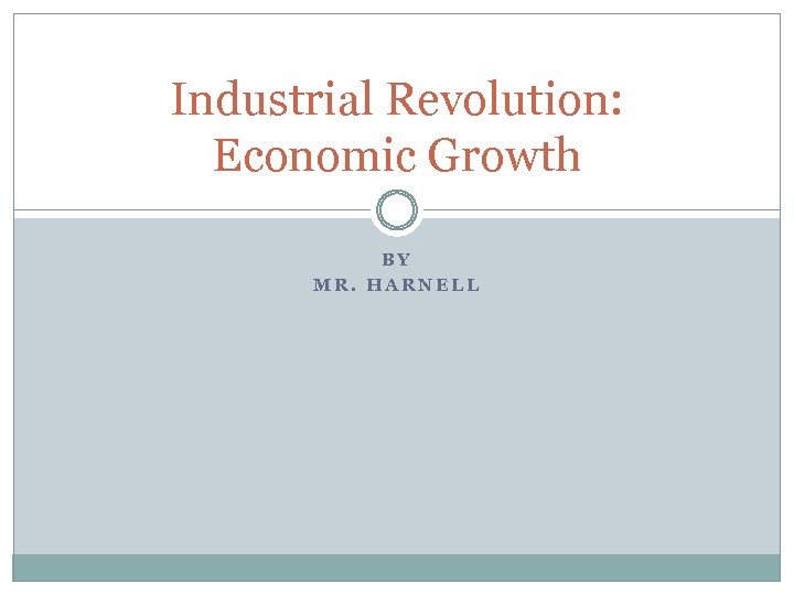 Industrial Revolution: Economic Growth BY MR. HARNELL 